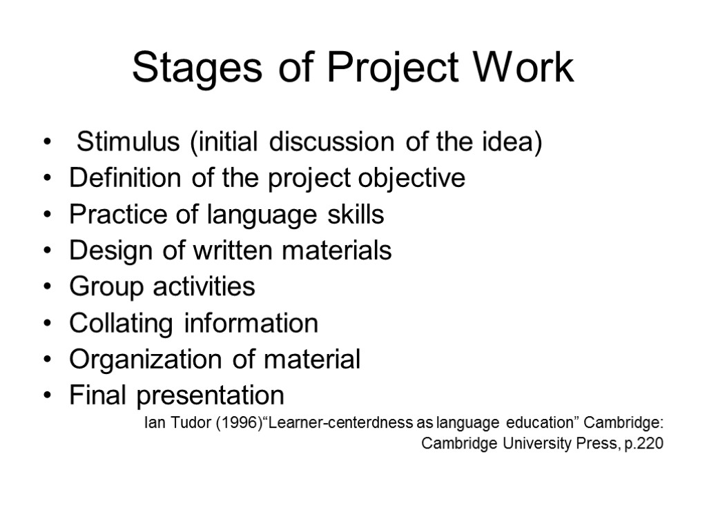 Stages of Project Work Stimulus (initial discussion of the idea) Definition of the project